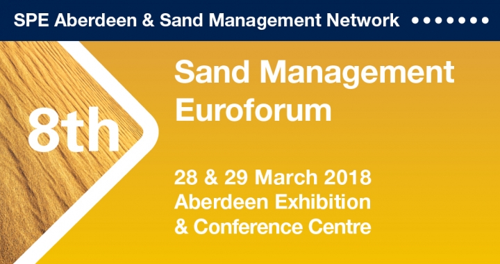 SPE Aberdeen &amp; Sand Management Network: 8th Sand Management Euroforum 2018. Call for Abstracts.